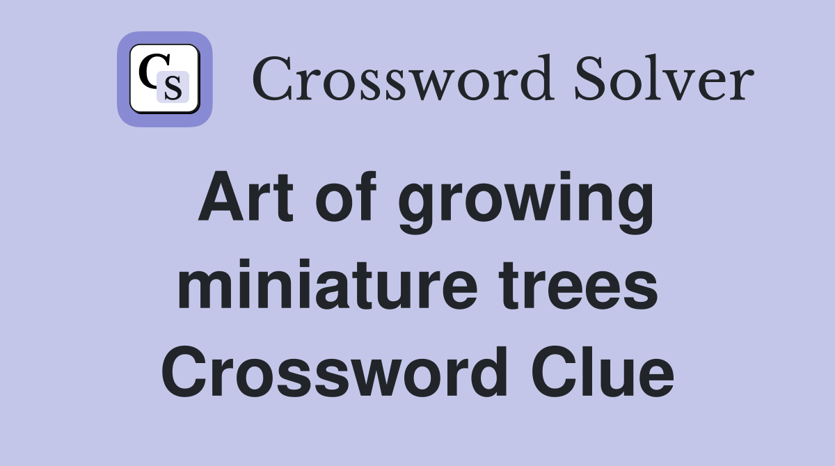 Art of growing miniature trees Crossword Clue Answers Crossword Solver